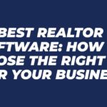 The Best Realtor CRM Software: How to Choose the Right One for Your Business