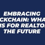 Embracing Blockchain: What It Means for Realtors in the Future