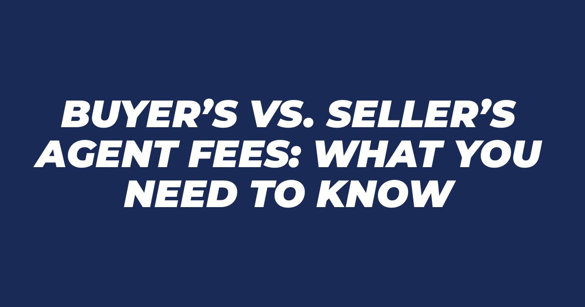 Buyer’s vs. Seller’s Agent Fees: What You Need to Know
