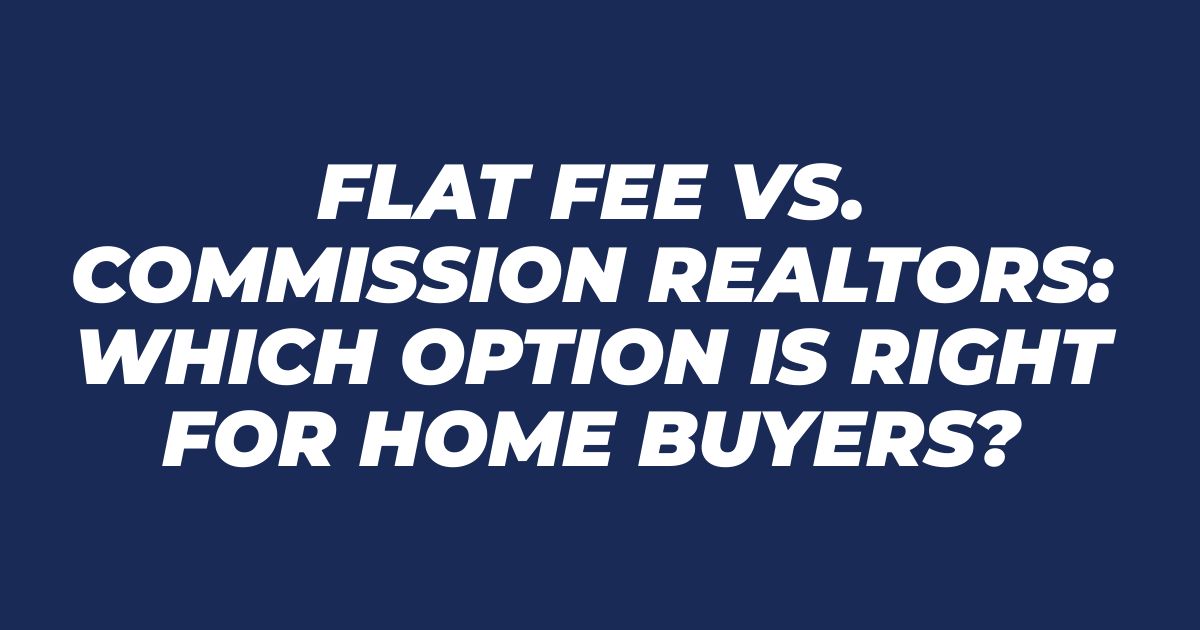 Flat Fee vs. Commission Realtors: Which Option is Right for Home Buyers?
