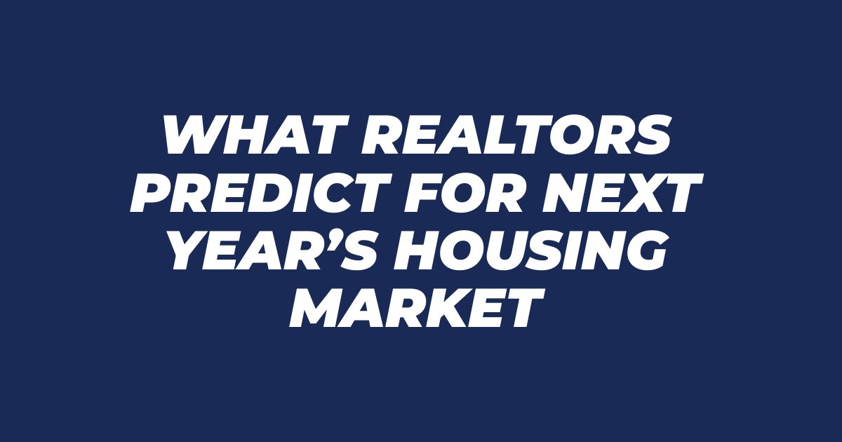 What Realtors Predict for Next Year’s Housing Market