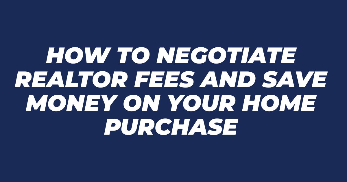 How to Negotiate Realtor Fees and Save Money on Your Home Purchase