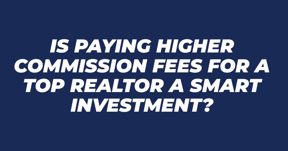 Is Paying Higher Commission Fees for a Top Realtor a Smart Investment?