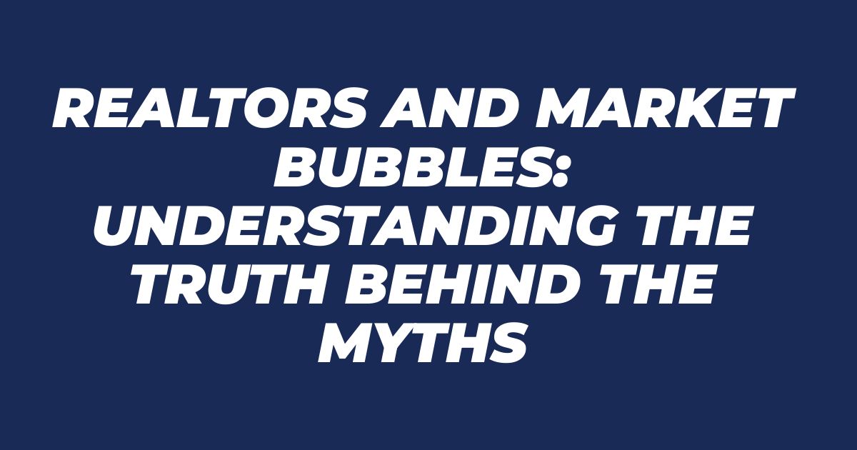 Realtors and Market Bubbles: Understanding the Truth Behind the Myths