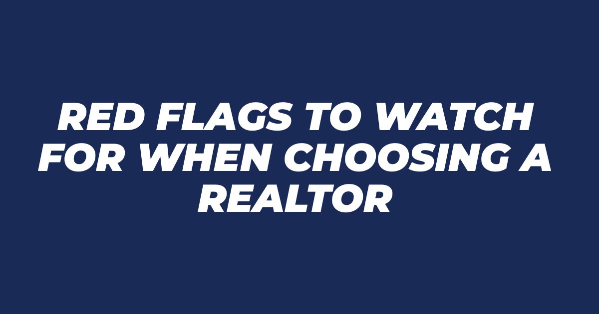 Red Flags to Watch for When Choosing a Realtor