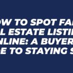 How to Spot Fake Real Estate Listings Online: A Buyer’s Guide to Staying Safe