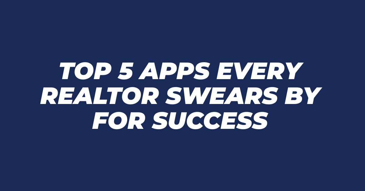 Top 5 Apps Every Realtor Swears By for Success